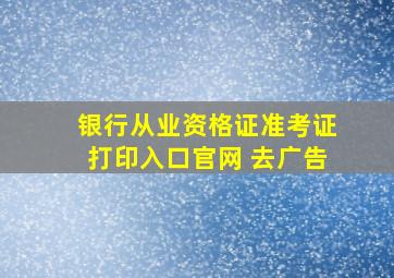 银行从业资格证准考证打印入口官网 去广告